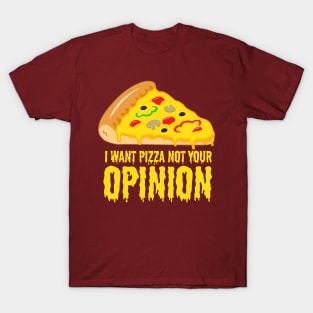 I want Pizza not your opinion - Funny Pizza Shirts and Gifts T-Shirt